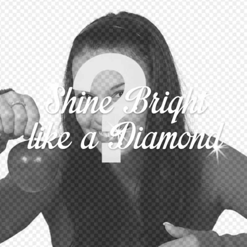Criar uma colagem com a frase "brilhar como um diamante" da canção de Rihanna com flashes brilhantes sobre uma imagem de si mesmo, para fazer..